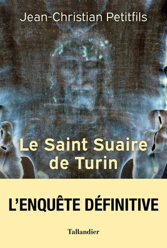 Livre Le Saint Suaire de Turin - Témoin de la Passion de Jésus-Christ. Authentification scientifique et mystère de l'image. Synthèse de Jean-Christian Petitfils.